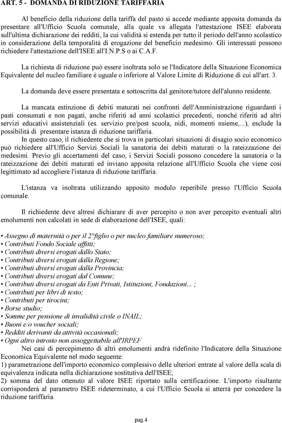 beneficio medesimo. Gli interessati possono richiedere l'attestazione dell'isee all'i.n.p.s o ai C.A.F.