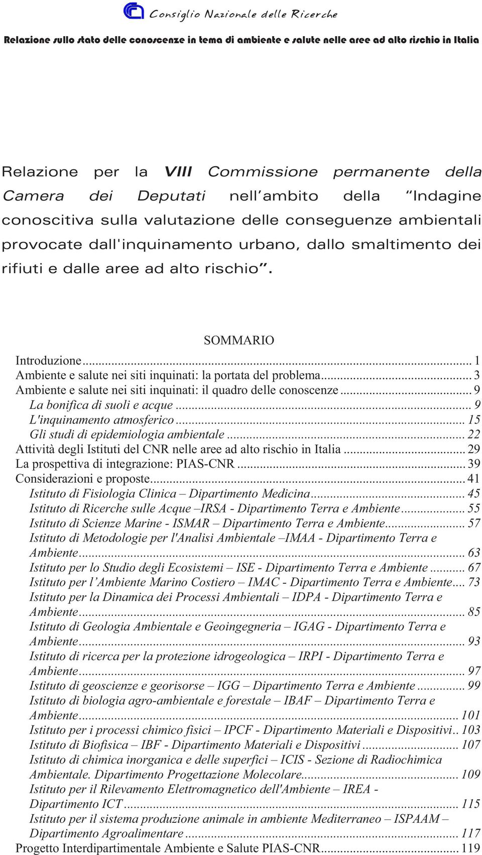 .. 3 Ambiente e salute nei siti inquinati: il quadro delle conoscenze... 9 La bonifica di suoli e acque... 9 L'inquinamento atmosferico... 15 Gli studi di epidemiologia ambientale.