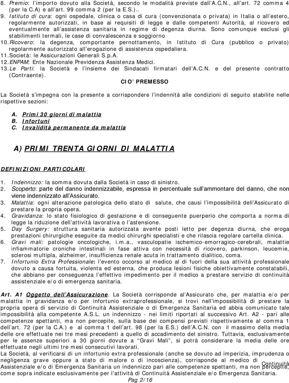 Istituto di cura: ogni ospedale, clinica o casa di cura (convenzionata o privata) in Italia o all estero, regolarmente autorizzati, in base ai requisiti di legge e dalle competenti Autorità, al