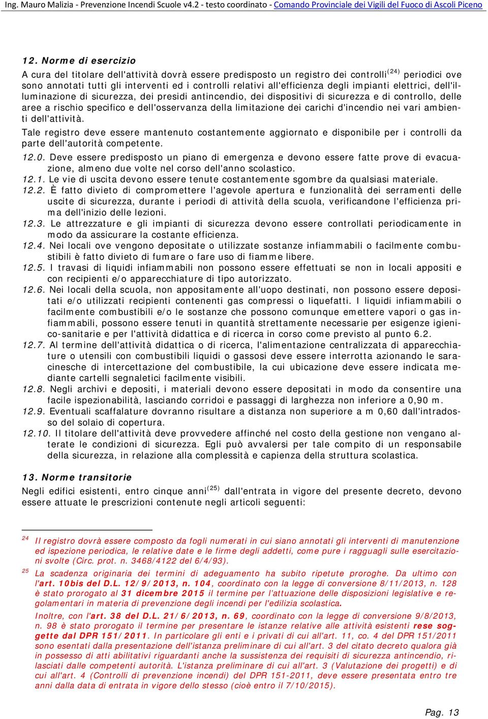 limitazione dei carichi d'incendio nei vari ambienti dell'attività. Tale registro deve essere mantenuto costantemente aggiornato e disponibile per i controlli da parte dell'autorità competente. 12.0.