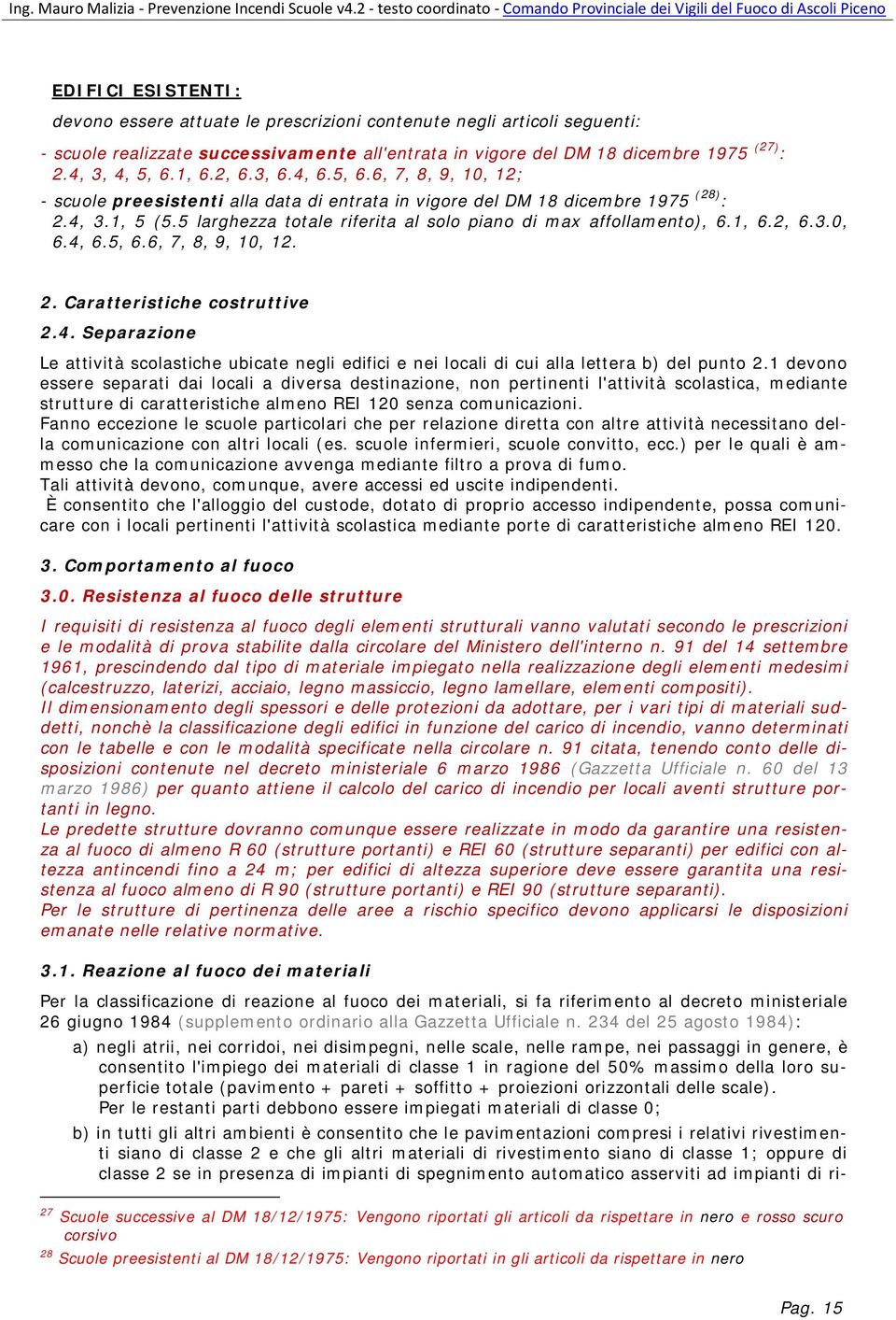 5 larghezza totale riferita al solo piano di max affollamento), 6.1, 6.2, 6.3.0, 6.4, 6.5, 6.6, 7, 8, 9, 10, 12. 2. Caratteristiche costruttive 2.4. Separazione Le attività scolastiche ubicate negli edifici e nei locali di cui alla lettera b) del punto 2.