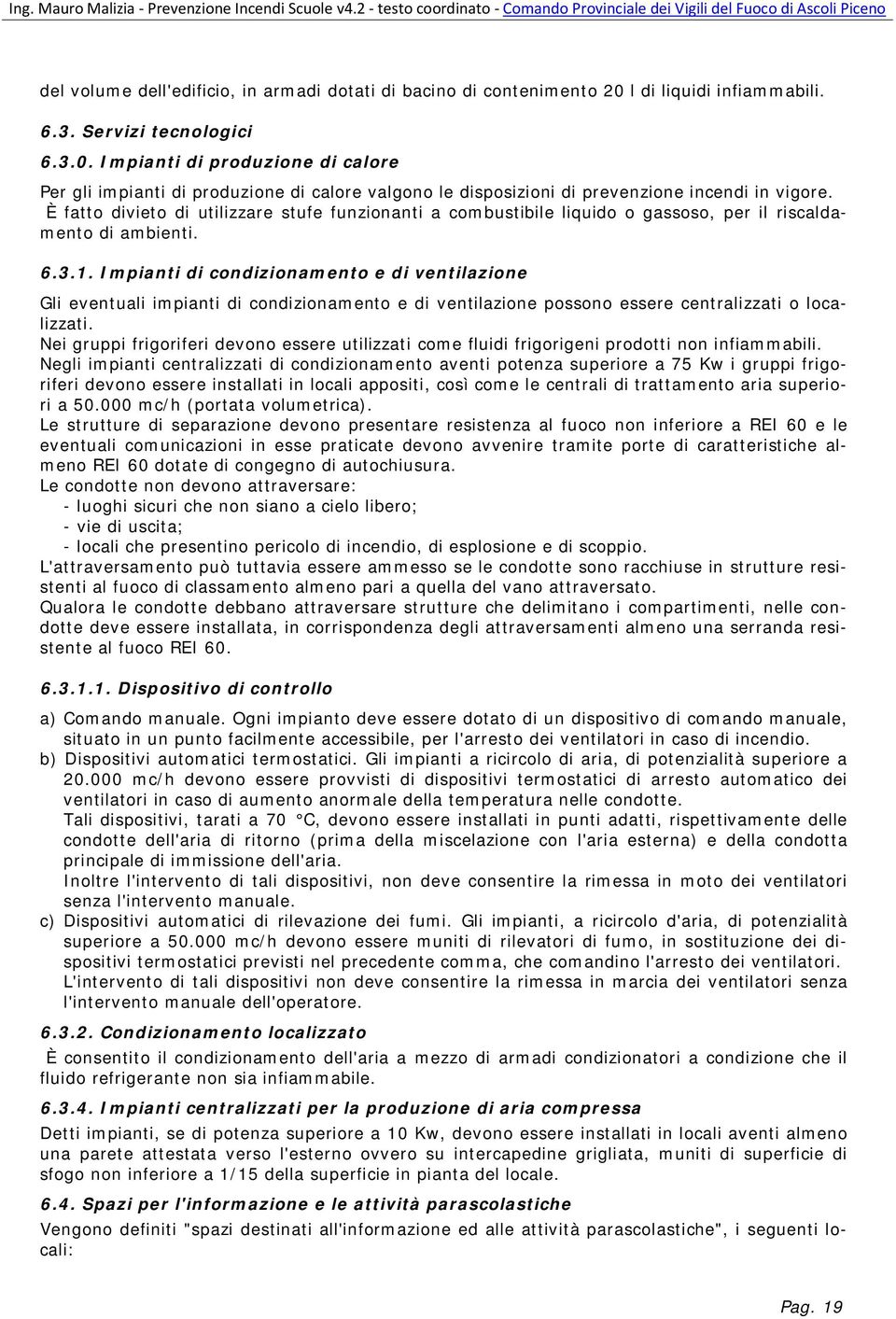 È fatto divieto di utilizzare stufe funzionanti a combustibile liquido o gassoso, per il riscaldamento di ambienti. 6.3.1.