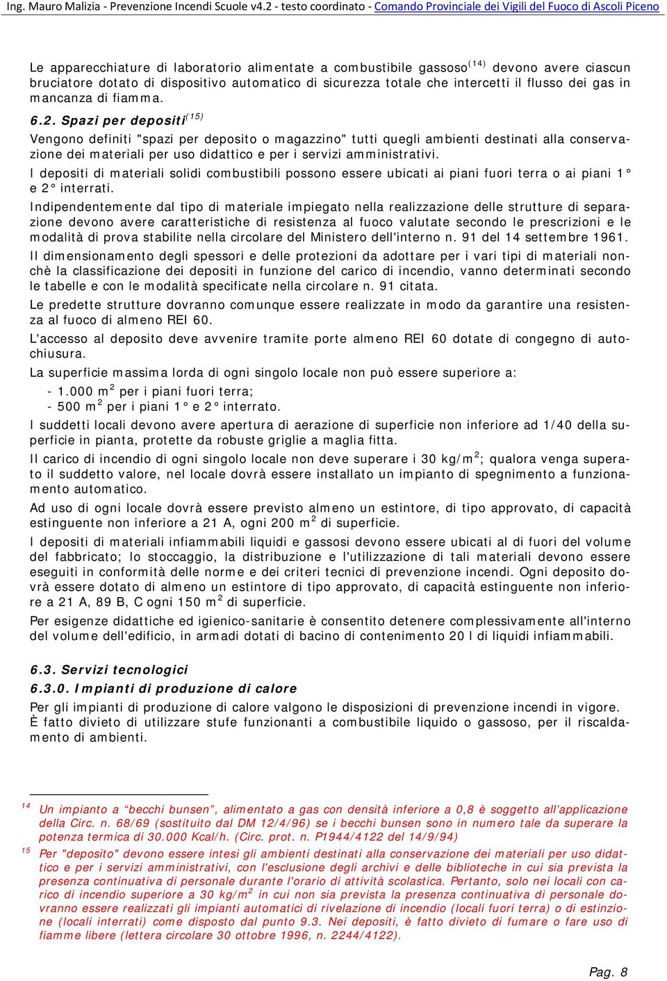 Spazi per depositi (15) Vengono definiti "spazi per deposito o magazzino" tutti quegli ambienti destinati alla conservazione dei materiali per uso didattico e per i servizi amministrativi.