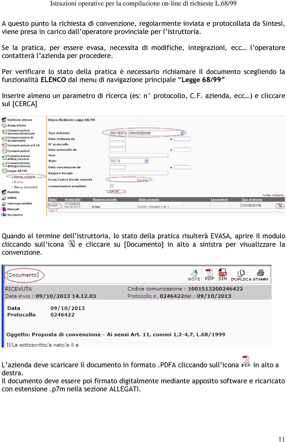 Per verificare lo stato della pratica è necessario richiamare il documento scegliendo la funzionalità ELENCO dal menu di navigazione principale Legge 68/99 Inserire almeno un parametro di ricerca