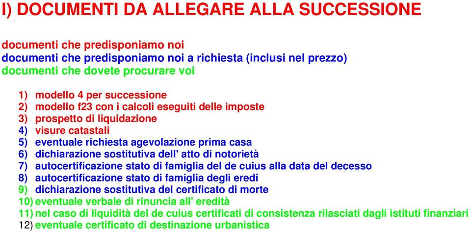 atto di notorietà 7) autocertificazione stato di famiglia del de cuius alla data del decesso 8) autocertificazione stato di famiglia degli eredi 9) dichiarazione sostitutiva del certificato di