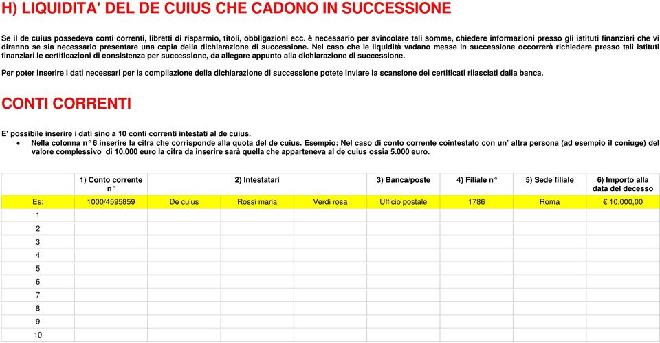 Nel caso che le liquidità vadano messe in successione occorrerà richiedere presso tali istituti finanziari le certificazioni di consistenza per successione, da allegare appunto alla dichiarazione di