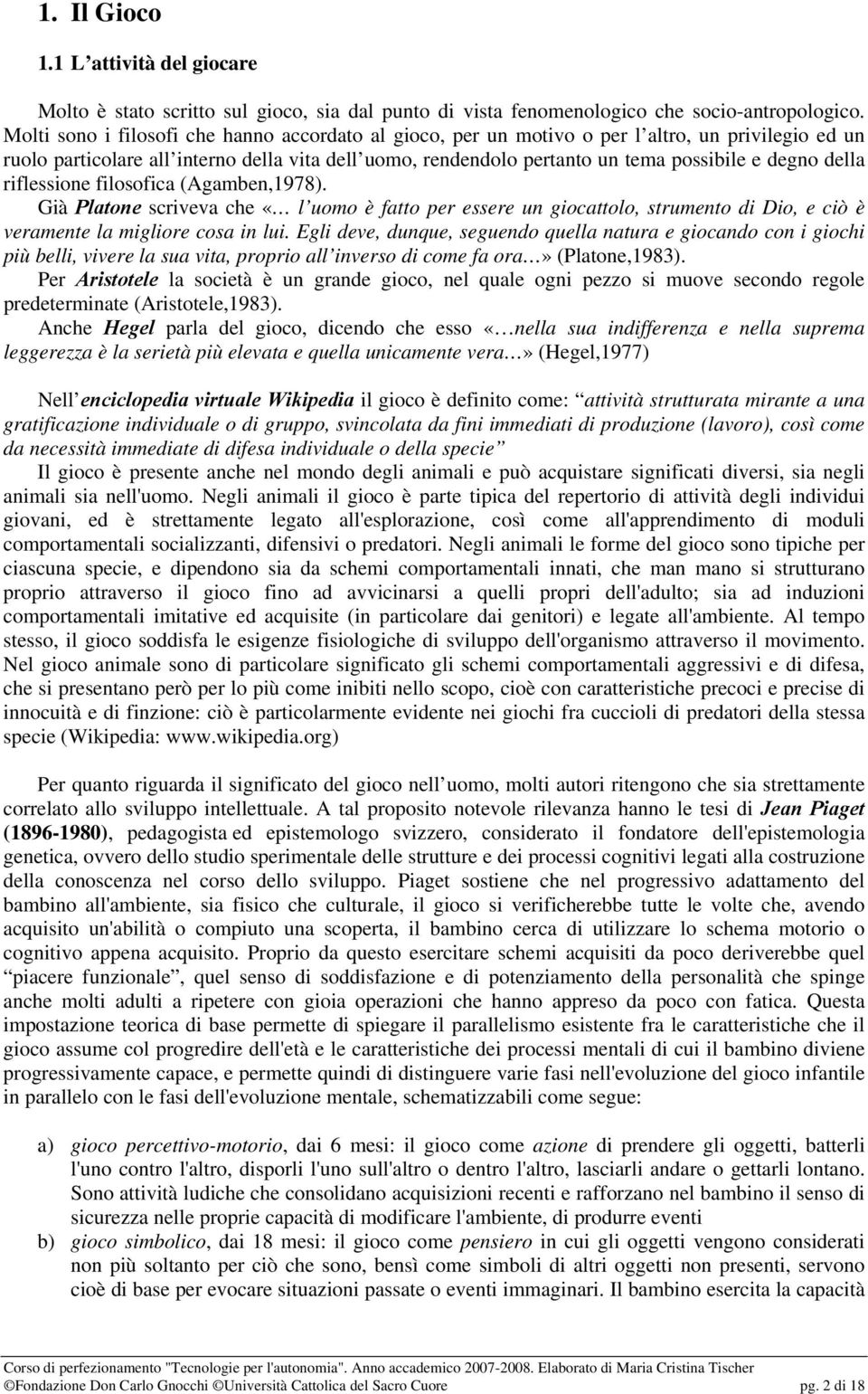 della riflessione filosofica (Agamben,1978). Già Platone scriveva che «l uomo è fatto per essere un giocattolo, strumento di Dio, e ciò è veramente la migliore cosa in lui.