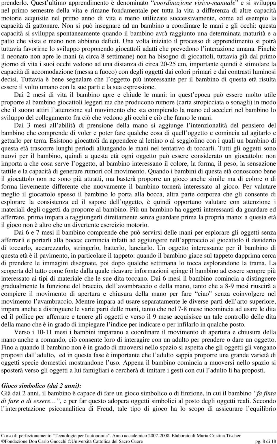 acquisite nel primo anno di vita e meno utilizzate successivamente, come ad esempio la capacità di gattonare.