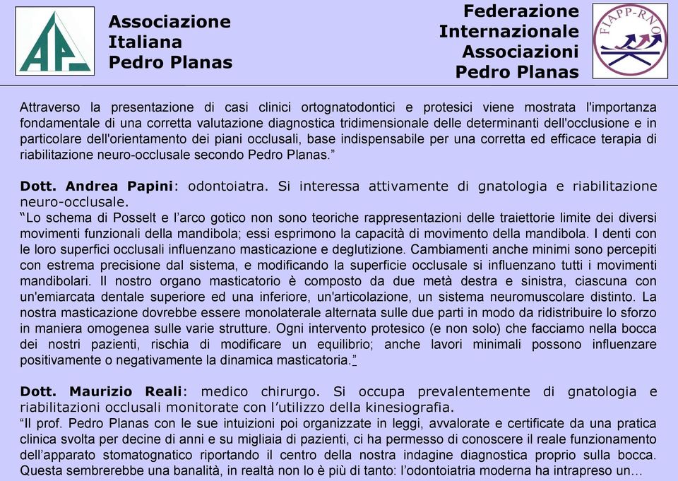 Andrea Papini: odontoiatra. Si interessa attivamente di gnatologia e riabilitazione neuro-occlusale.