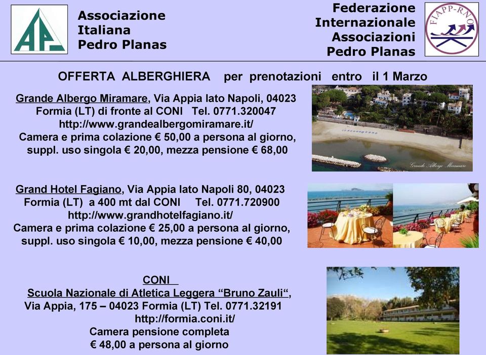 uso singola 20,00, mezza pensione 68,00 Grand Hotel Fagiano, Via Appia lato Napoli 80, 04023 Formia (LT) a 400 mt dal CONI Tel. 0771.720900 http://www.grandhotelfagiano.