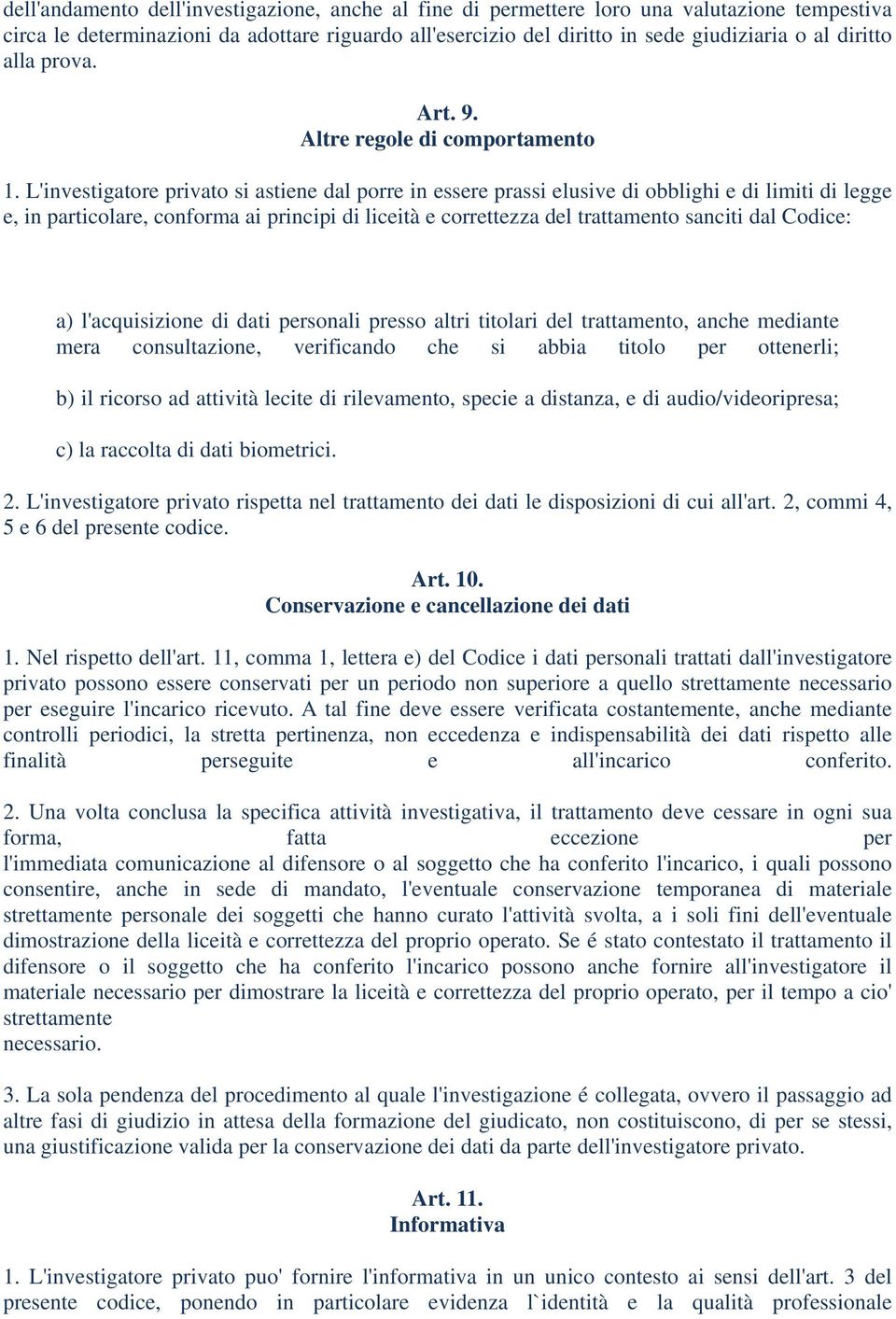 L'investigatore privato si astiene dal porre in essere prassi elusive di obblighi e di limiti di legge e, in particolare, conforma ai principi di liceità e correttezza del trattamento sanciti dal