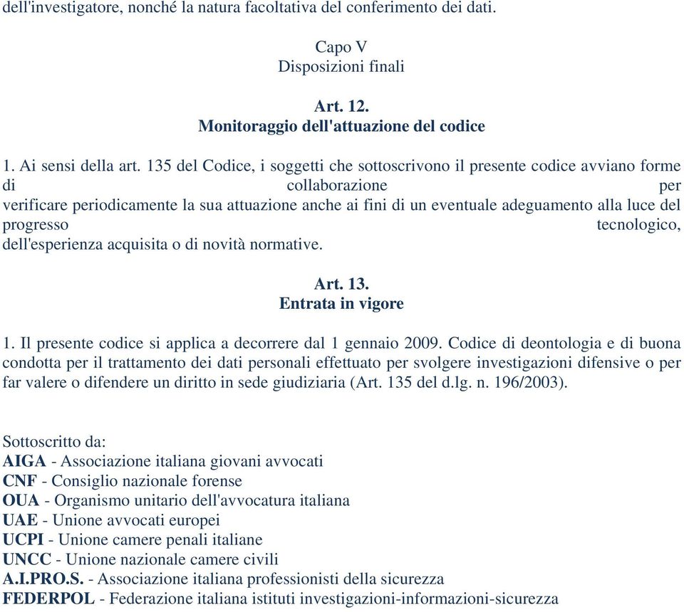 progresso tecnologico, dell'esperienza acquisita o di novità normative. Art. 13. Entrata in vigore 1. Il presente codice si applica a decorrere dal 1 gennaio 2009.