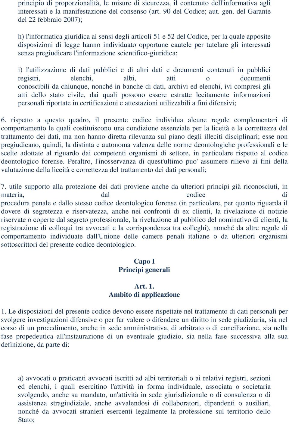 gli interessati senza pregiudicare l'informazione scientifico-giuridica; i) l'utilizzazione di dati pubblici e di altri dati e documenti contenuti in pubblici registri, elenchi, albi, atti o