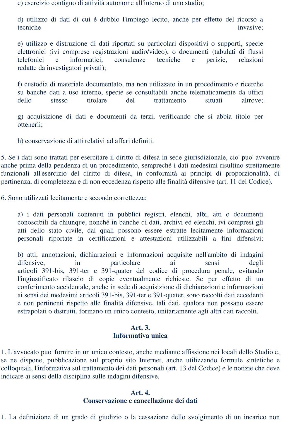 tecniche e perizie, relazioni redatte da investigatori privati); f) custodia di materiale documentato, ma non utilizzato in un procedimento e ricerche su banche dati a uso interno, specie se