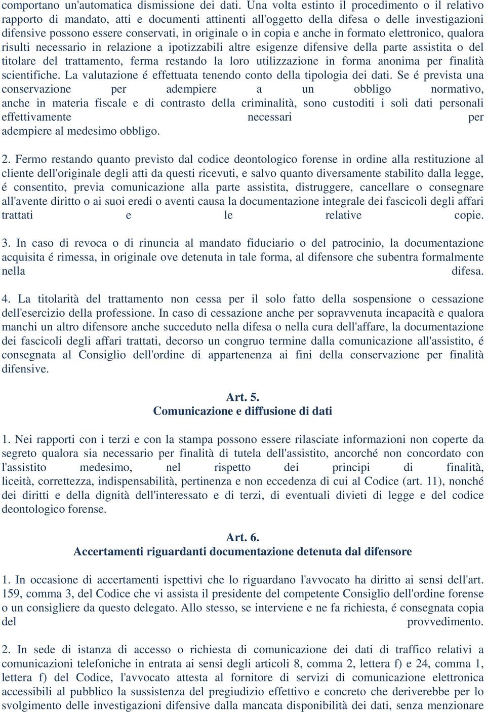 copia e anche in formato elettronico, qualora risulti necessario in relazione a ipotizzabili altre esigenze difensive della parte assistita o del titolare del trattamento, ferma restando la loro