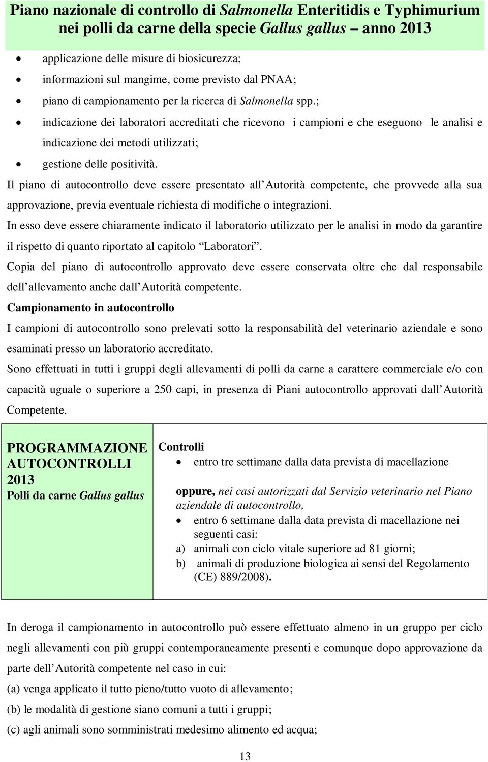 Il piano di autocontrollo deve essere presentato all Autorità competente, che provvede alla sua approvazione, previa eventuale richiesta di modifiche o integrazioni.