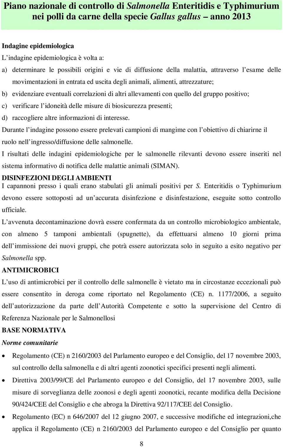 raccogliere altre informazioni di interesse. Durante l indagine possono essere prelevati campioni di mangime con l obiettivo di chiarirne il ruolo nell ingresso/diffusione delle salmonelle.