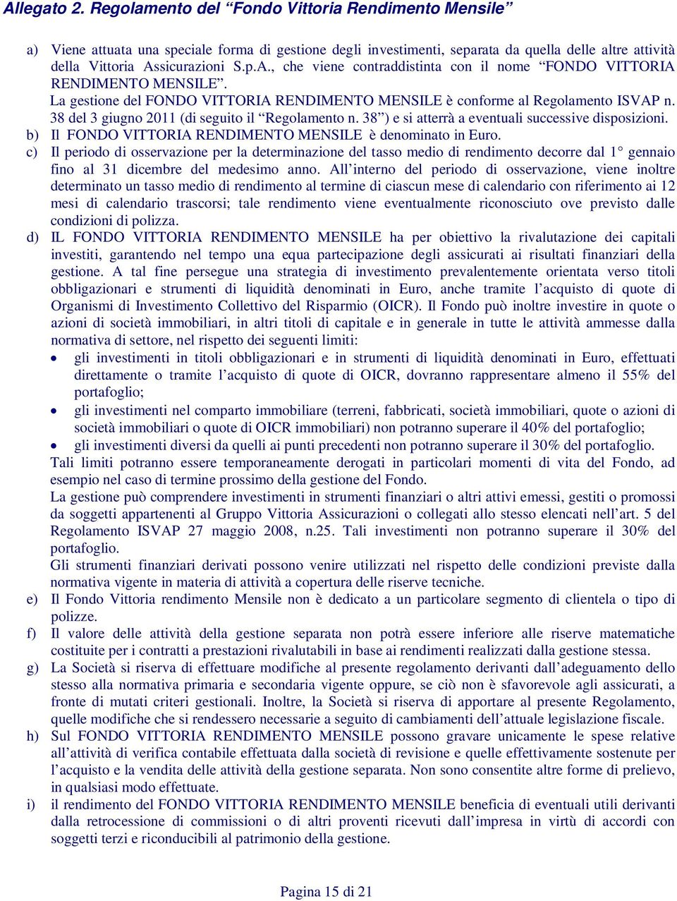 sicurazioni S.p.A., che viene contraddistinta con il nome FONDO VITTORIA RENDIMENTO MENSILE. La gestione del FONDO VITTORIA RENDIMENTO MENSILE è conforme al Regolamento ISVAP n.