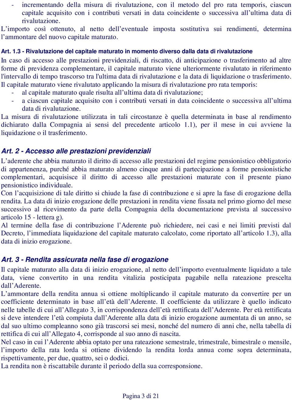 3 - Rivalutazione del capitale maturato in momento diverso dalla data di rivalutazione In caso di accesso alle prestazioni previdenziali, di riscatto, di anticipazione o trasferimento ad altre forme