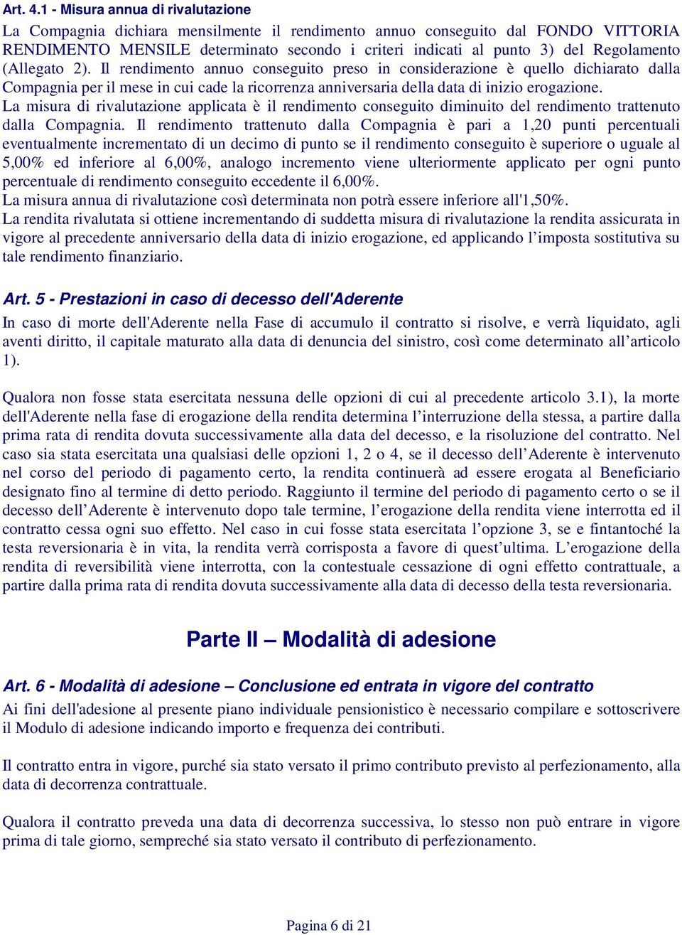 Regolamento (Allegato 2). Il rendimento annuo conseguito preso in considerazione è quello dichiarato dalla Compagnia per il mese in cui cade la ricorrenza anniversaria della data di inizio erogazione.