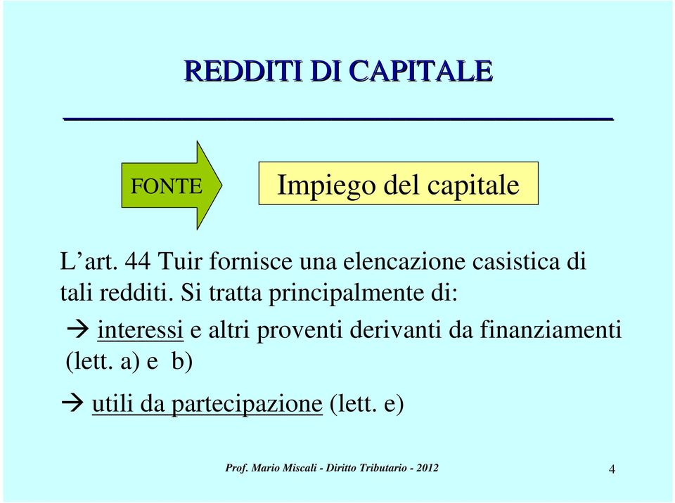 Si tratta principalmente di: interessi e altri proventi derivanti da