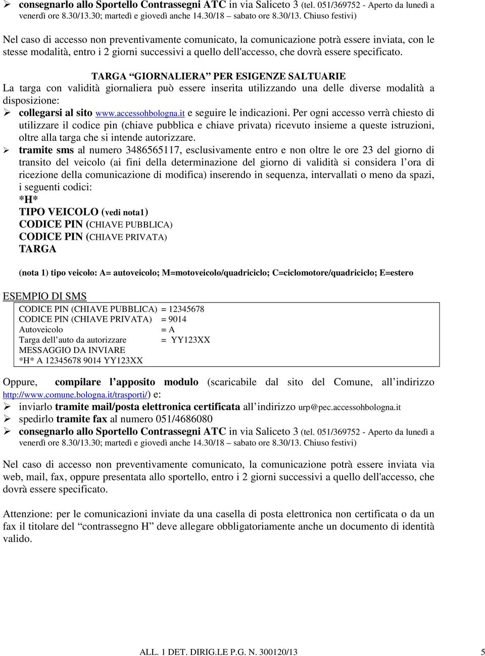 Chiuso festivi) Nel caso di accesso non preventivamente comunicato, la comunicazione potrà essere inviata, con le stesse modalità, entro i 2 giorni successivi a quello dell'accesso, che dovrà essere