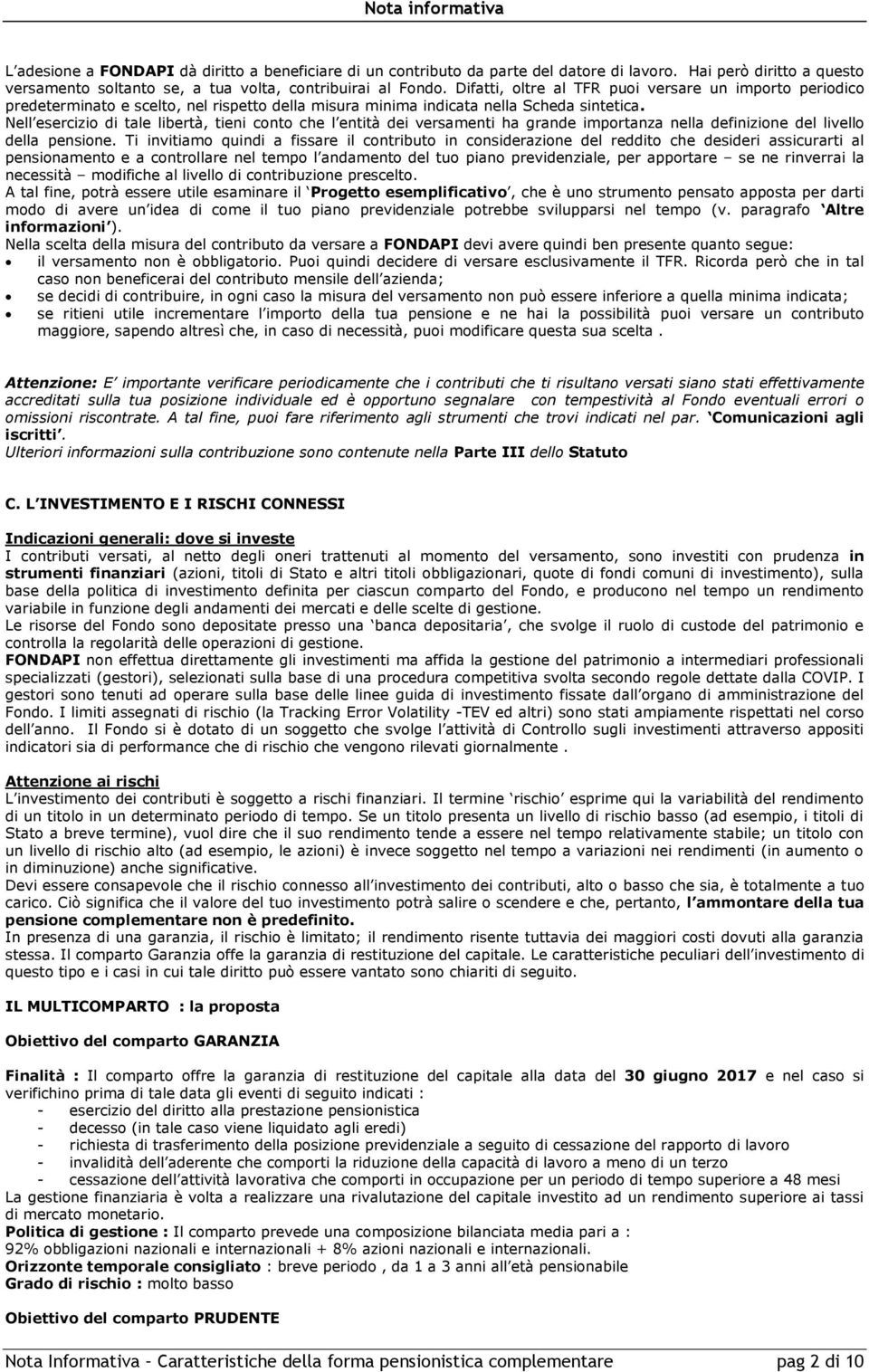 Nell esercizio di tale libertà, tieni conto che l entità dei versamenti ha grande importanza nella definizione del livello della pensione.