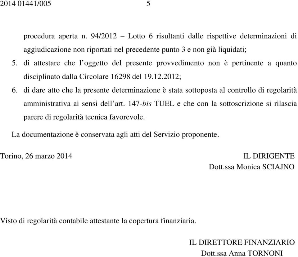 di dare atto che la presente determinazione è stata sottoposta al controllo di regolarità amministrativa ai sensi dell art.