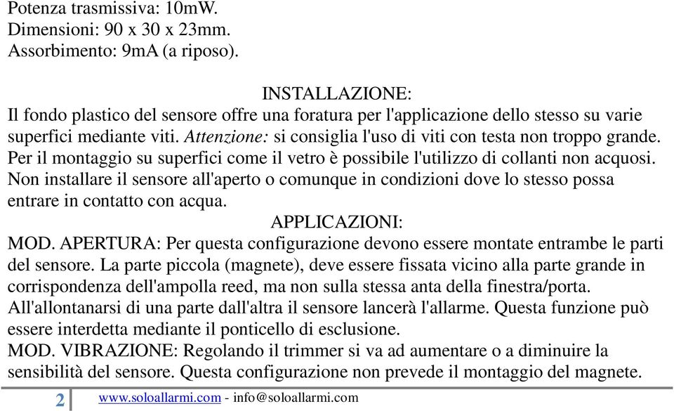 Per il montaggio su superfici come il vetro è possibile l'utilizzo di collanti non acquosi.