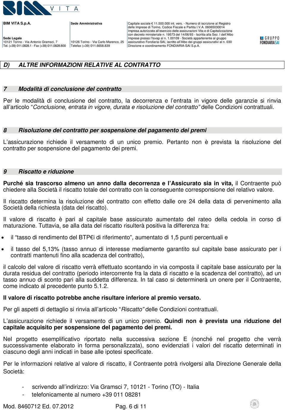 8 Risoluzione del contratto per sospensione del pagamento dei premi L assicurazione richiede il versamento di un unico premio.