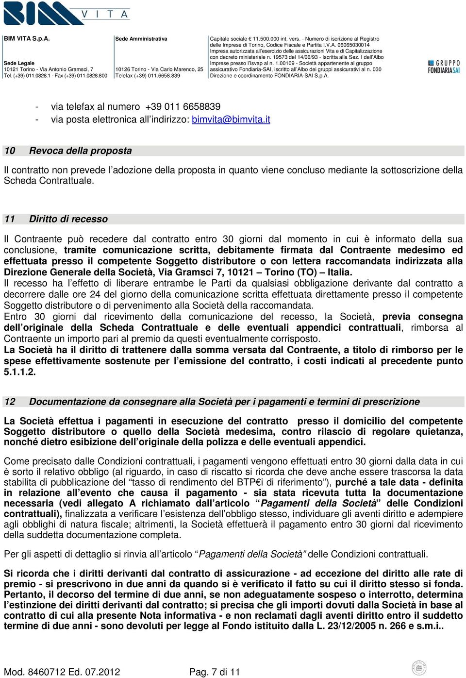 11 Diritto di recesso Il Contraente può recedere dal contratto entro 30 giorni dal momento in cui è informato della sua conclusione, tramite comunicazione scritta, debitamente firmata dal Contraente