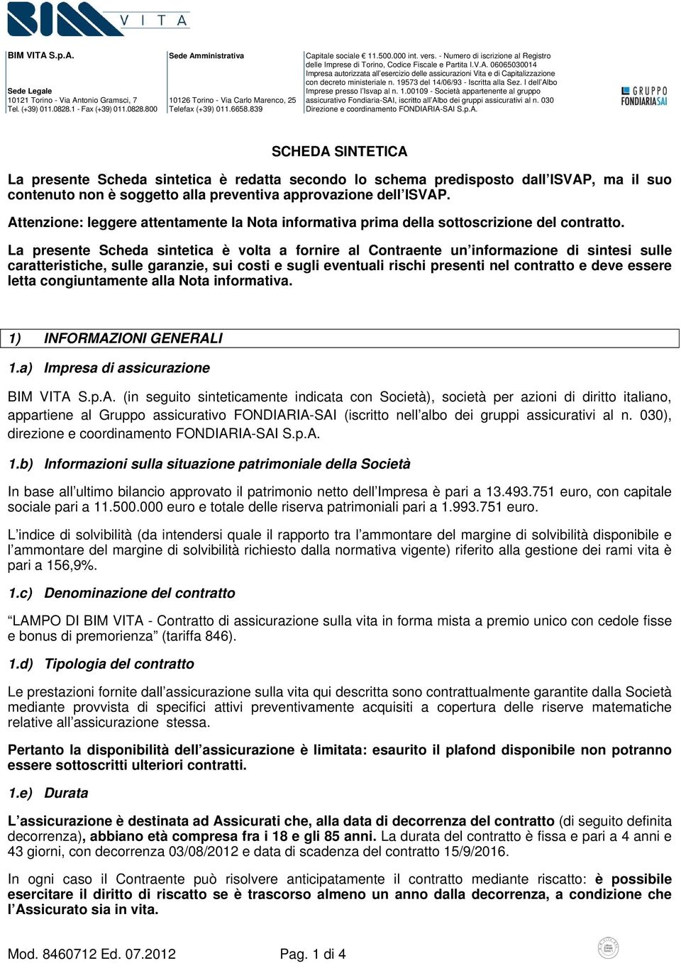 La presente Scheda sintetica è volta a fornire al Contraente un informazione di sintesi sulle caratteristiche, sulle garanzie, sui costi e sugli eventuali rischi presenti nel contratto e deve essere