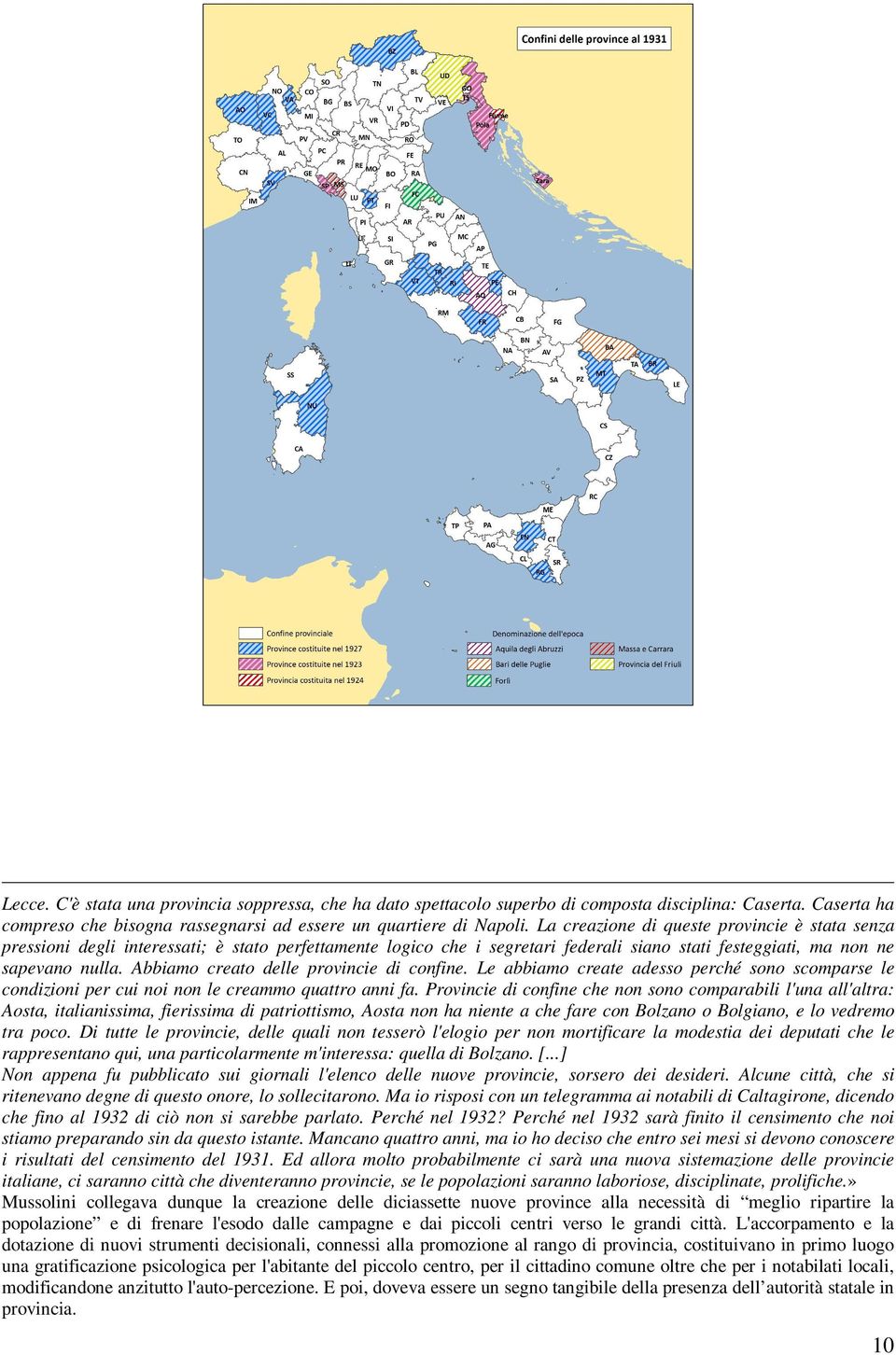 Abbiamo creato delle provincie di confine. Le abbiamo create adesso perché sono scomparse le condizioni per cui noi non le creammo quattro anni fa.