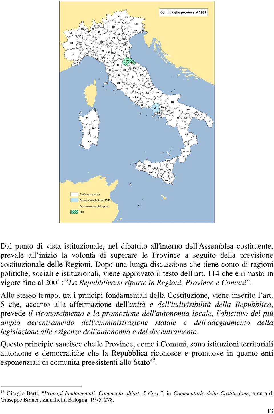 114 che è rimasto in vigore fino al 2001: La Repubblica si riparte in Regioni, Province e Comuni. Allo stesso tempo, tra i principi fondamentali della Costituzione, viene inserito l art.