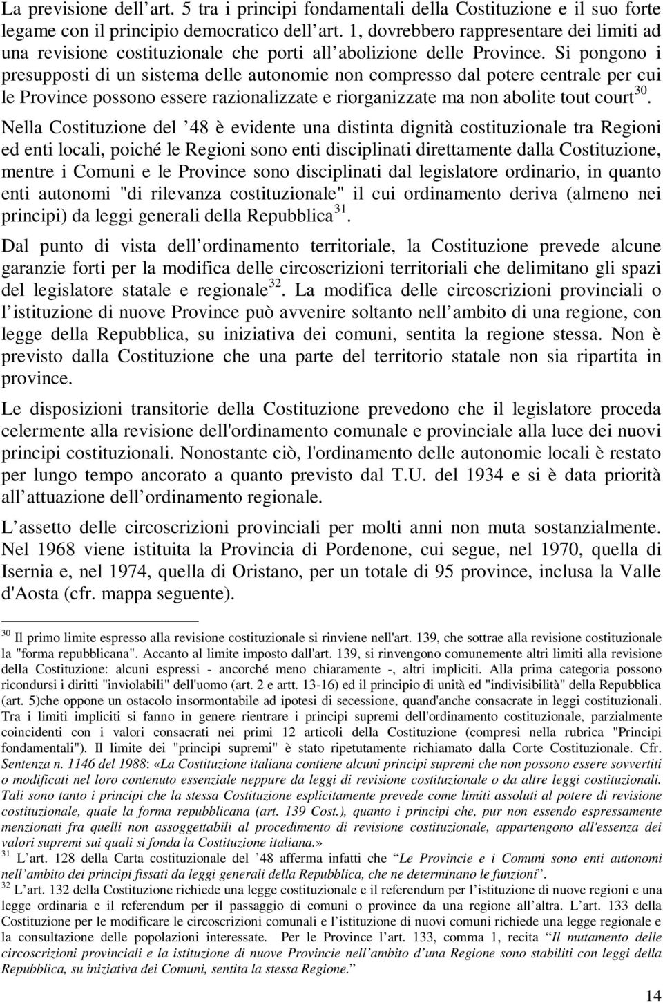 Si pongono i presupposti di un sistema delle autonomie non compresso dal potere centrale per cui le Province possono essere razionalizzate e riorganizzate ma non abolite tout court 30.