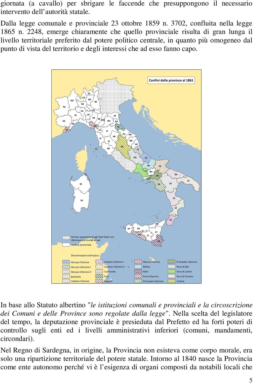 2248, emerge chiaramente che quello provinciale risulta di gran lunga il livello territoriale preferito dal potere politico centrale, in quanto più omogeneo dal punto di vista del territorio e degli