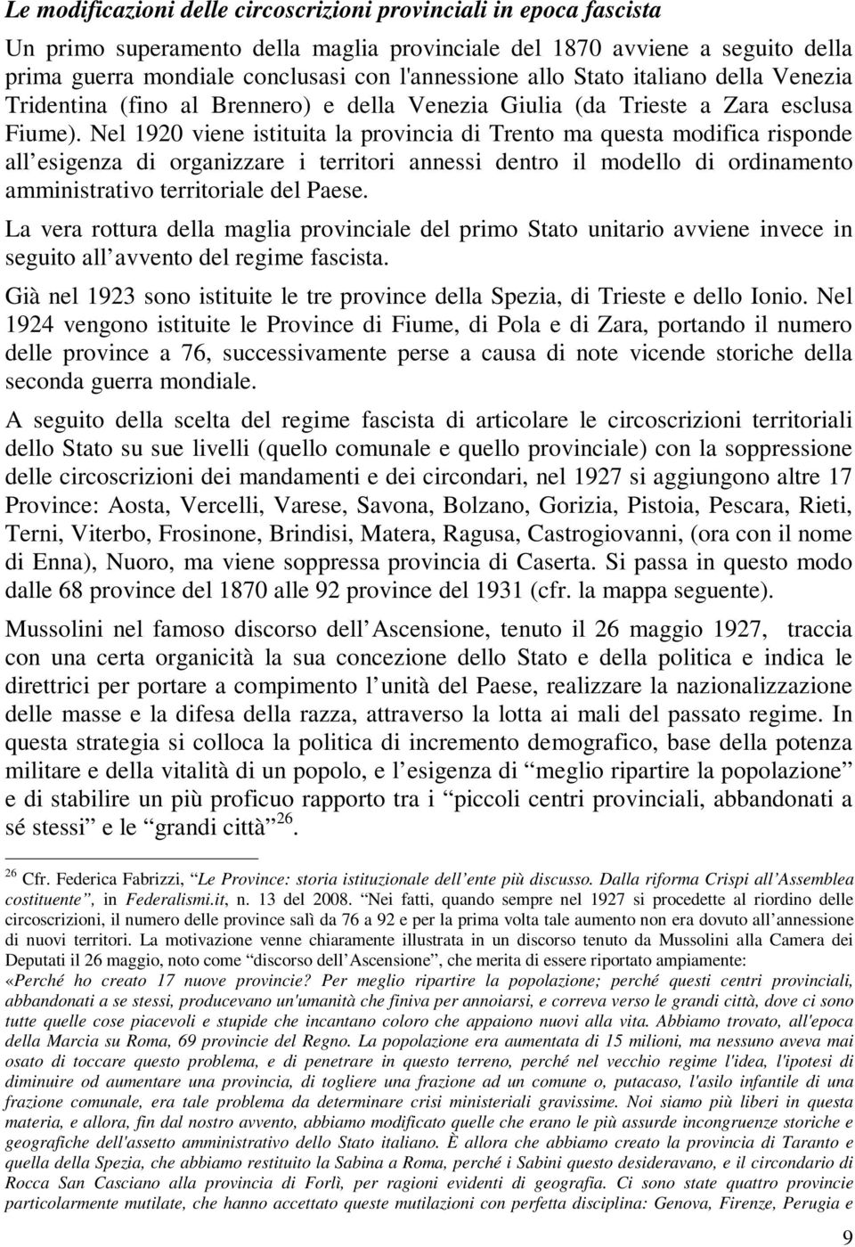 Nel 1920 viene istituita la provincia di Trento ma questa modifica risponde all esigenza di organizzare i territori annessi dentro il modello di ordinamento amministrativo territoriale del Paese.