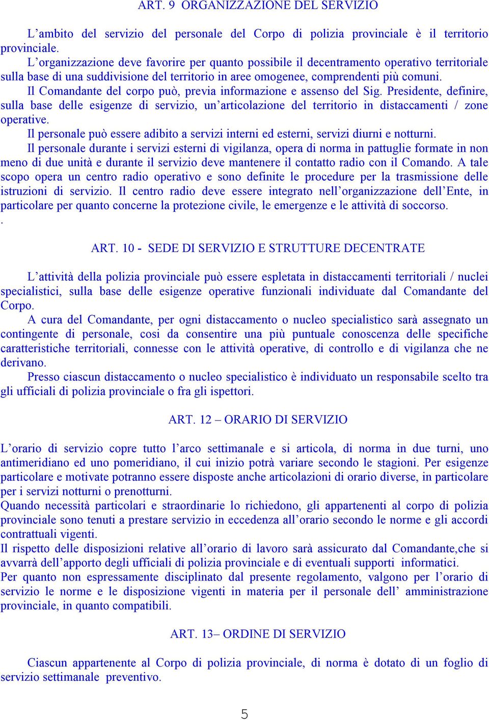 Il Comandante del corpo può, previa informazione e assenso del Sig. Presidente, definire, sulla base delle esigenze di servizio, un articolazione del territorio in distaccamenti / zone operative.