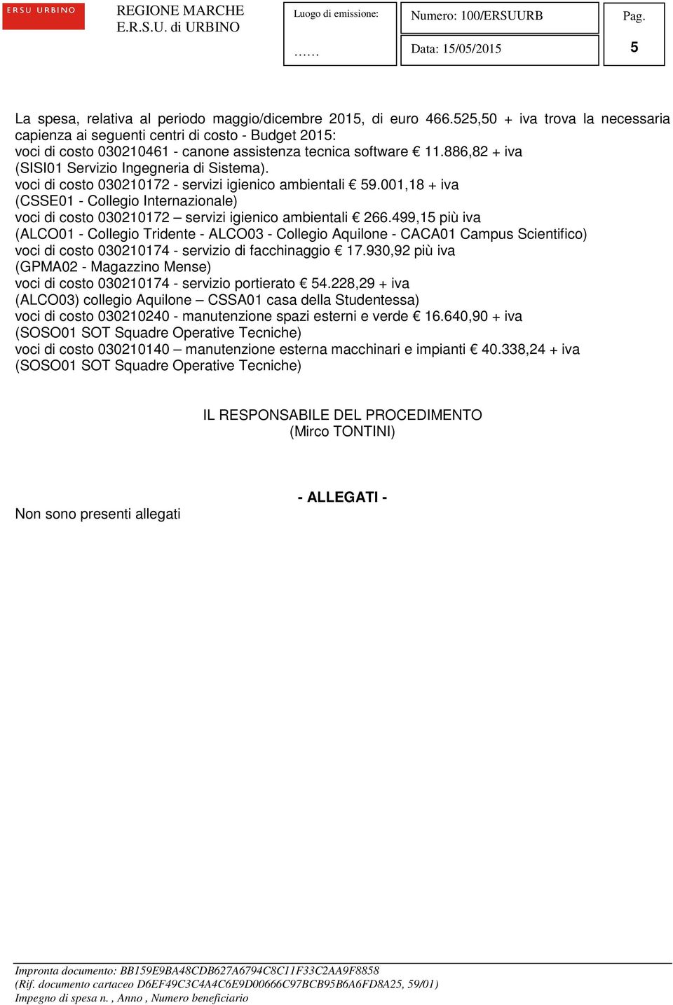 886,82 + iva (SISI01 Servizio Ingegneria di Sistema). voci di costo 030210172 - servizi igienico ambientali 59.