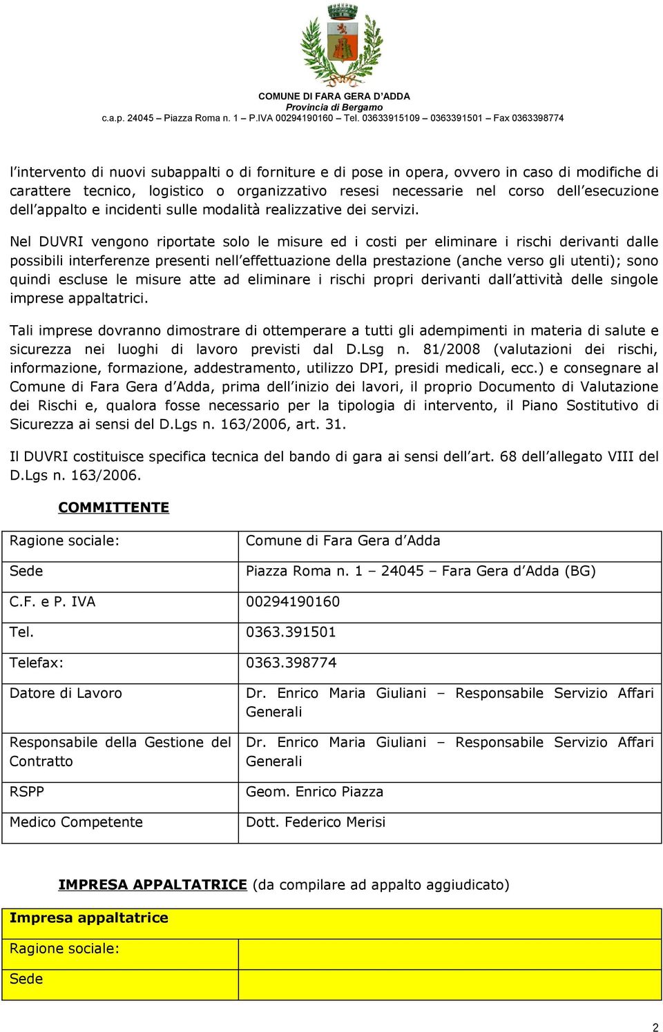 Nel DUVRI vengono riportate solo le misure ed i costi per eliminare i rischi derivanti dalle possibili interferenze presenti nell effettuazione della prestazione (anche verso gli utenti); sono quindi