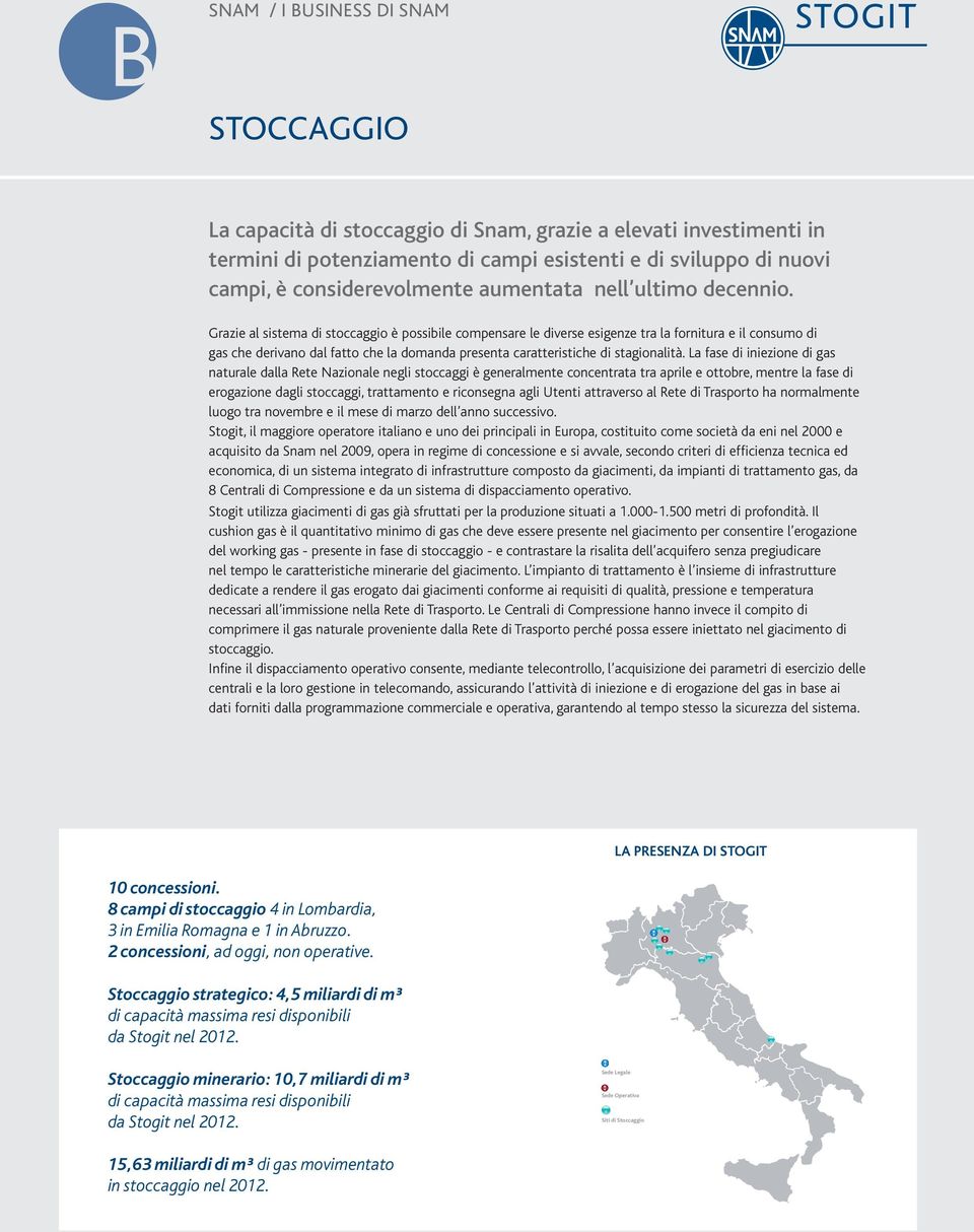 Grazie al sistema di stoccaggio è possibile compensare le diverse esigenze tra la fornitura e il consumo di gas che derivano dal fatto che la domanda presenta caratteristiche di stagionalità.