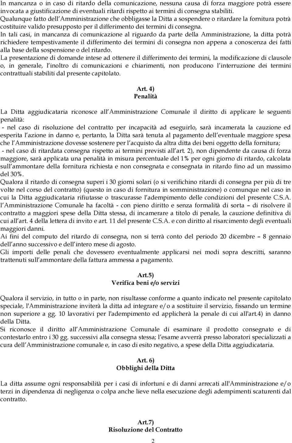 In tali casi, in mancanza di comunicazione al riguardo da parte della Amministrazione, la ditta potrà richiedere tempestivamente il differimento dei termini di consegna non appena a conoscenza dei