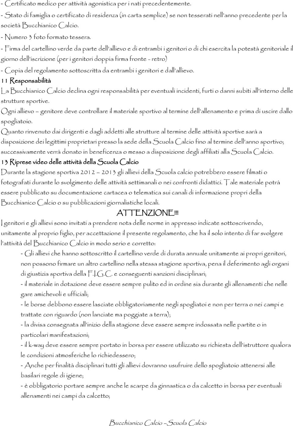 - Firma del cartellino verde da parte dell allievo e di entrambi i genitori o di chi esercita la potestà genitoriale il giorno dell iscrizione (per i genitori doppia firma fronte - retro) - Copia del