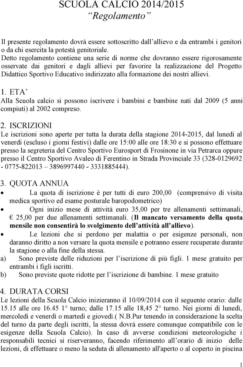 indirizzato alla formazione dei nostri allievi. 1. ETA Alla Scuola calcio si possono iscrivere i bambini e bambine nati dal 20