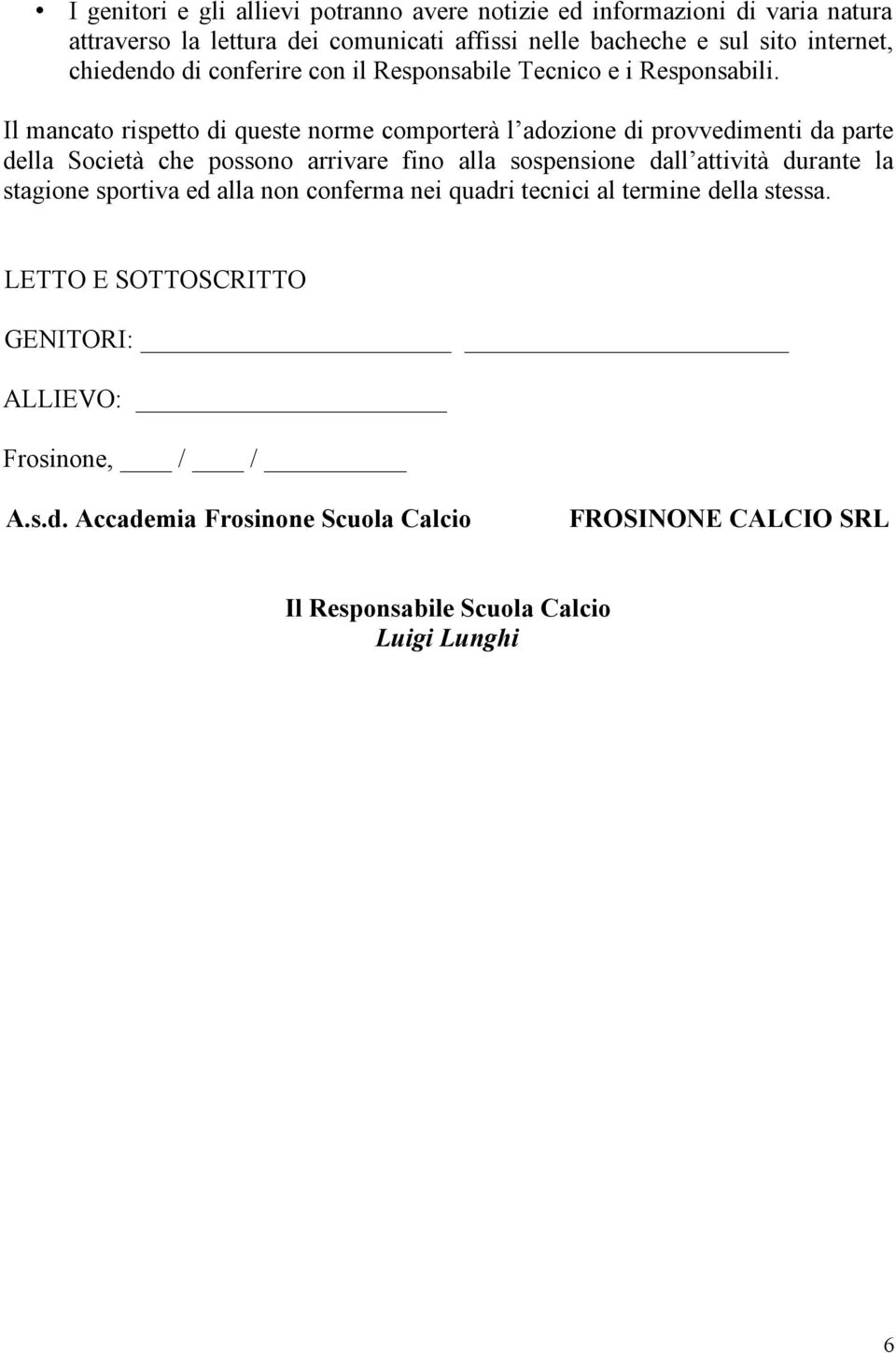 Il mancato rispetto di queste norme comporterà l adozione di provvedimenti da parte della Società che possono arrivare fino alla sospensione dall attività