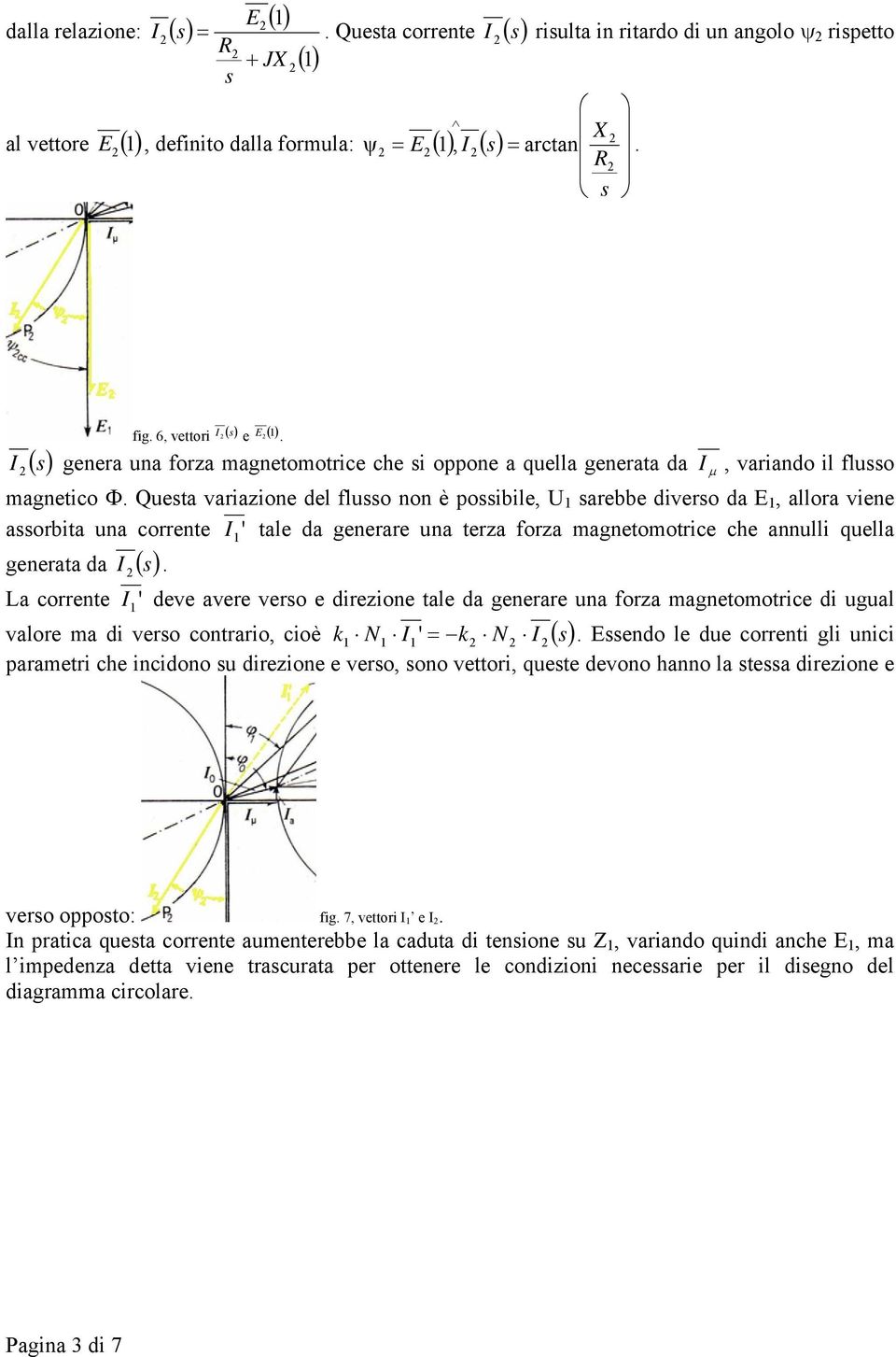 Queta variazione del fluo non è poibile, U arebbe divero da E, allora viene aorbita una corrente tale da generare una terza forza magnetomotrice che annulli quella generata da ().