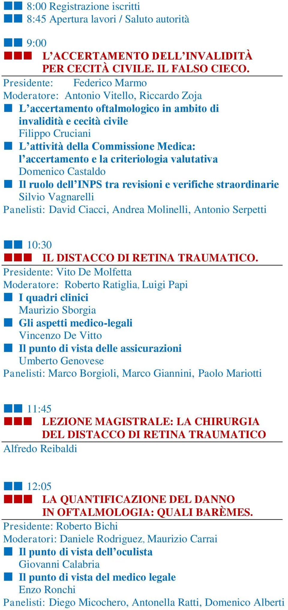 accertamento e la criteriologia valutativa Domenico Castaldo Il ruolo dell INPS tra revisioni e verifiche straordinarie Silvio Vagnarelli Panelisti: David Ciacci, Andrea Molinelli, Antonio Serpetti