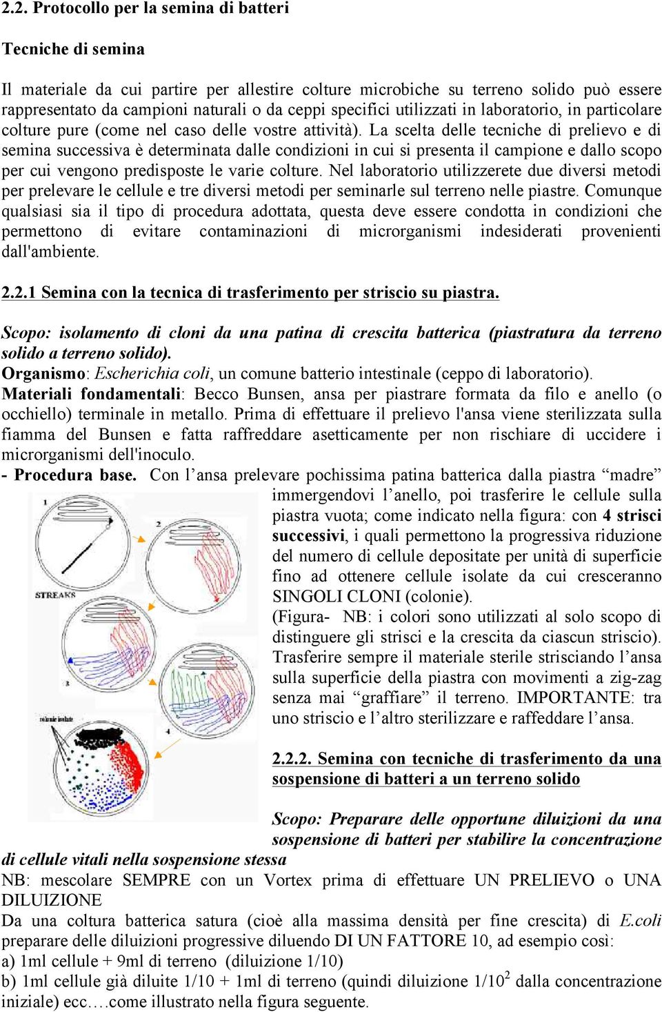 La scelta delle tecniche di prelievo e di semina successiva è determinata dalle condizioni in cui si presenta il campione e dallo scopo per cui vengono predisposte le varie colture.