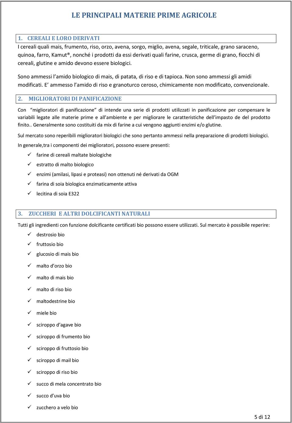 farine, crusca, germe di grano, fiocchi di cereali, glutine e amido devono essere biologici. Sono ammessi l amido biologico di mais, di patata, di riso e di tapioca.
