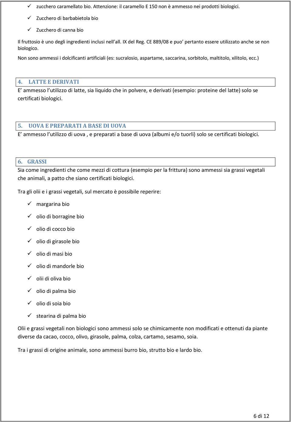 ) 4. LATTE E DERIVATI E ammesso l utilizzo di latte, sia liquido che in polvere, e derivati (esempio: proteine del latte) solo se certificati biologici. 5.